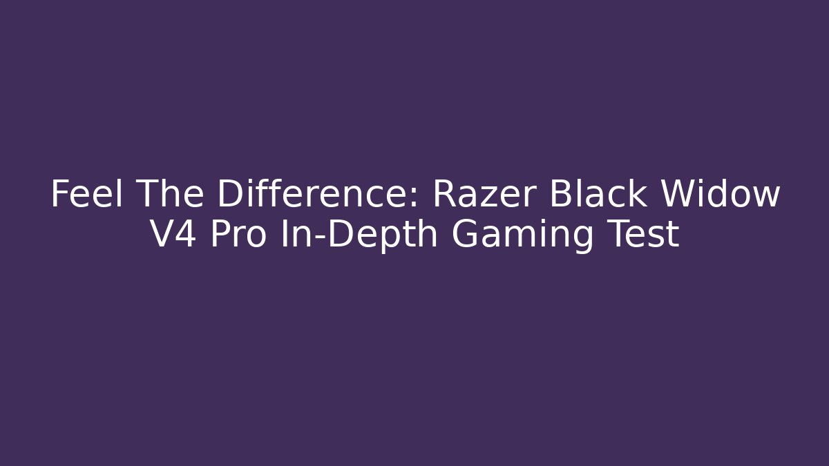 Feel The Difference: Razer Black Widow V4 Pro In-Depth Gaming Test