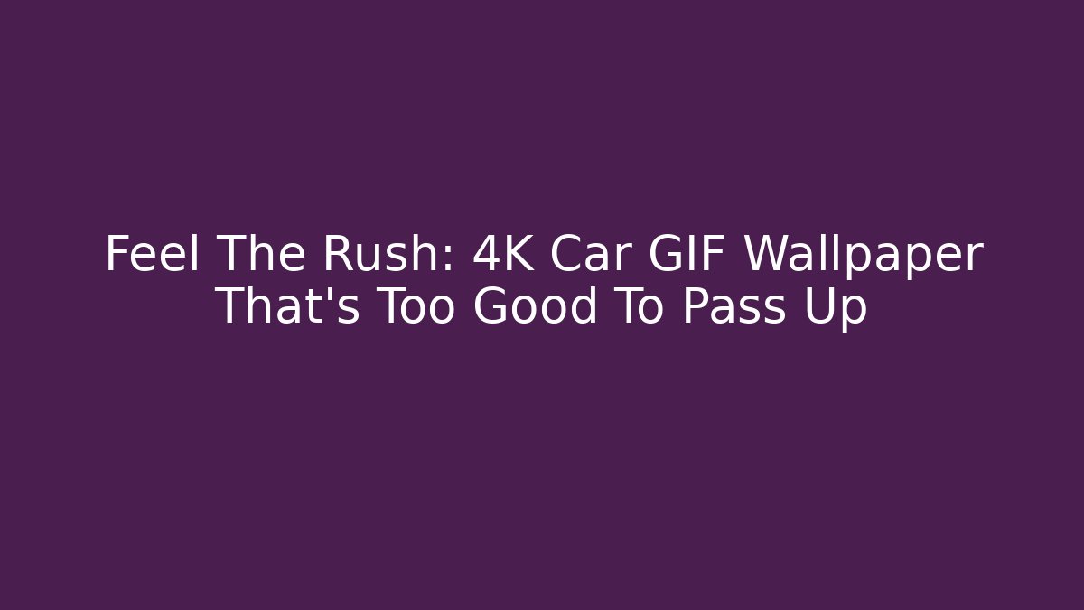 Feel The Rush: 4K Car GIF Wallpaper That's Too Good To Pass Up