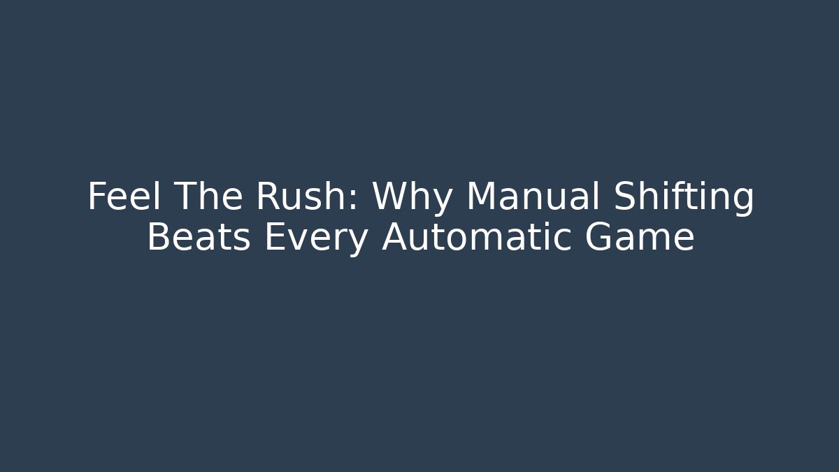Feel The Rush: Why Manual Shifting Beats Every Automatic Game