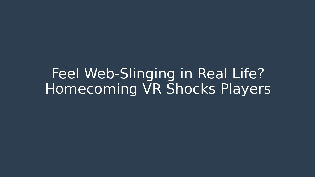 Feel Web-Slinging in Real Life? Homecoming VR Shocks Players