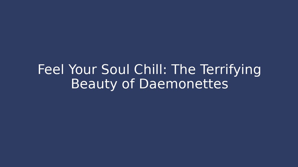 Feel Your Soul Chill: The Terrifying Beauty of Daemonettes