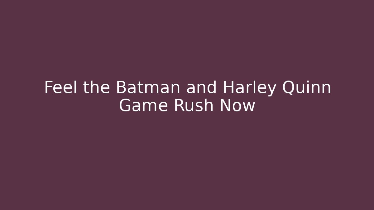 Feel the Batman and Harley Quinn Game Rush Now