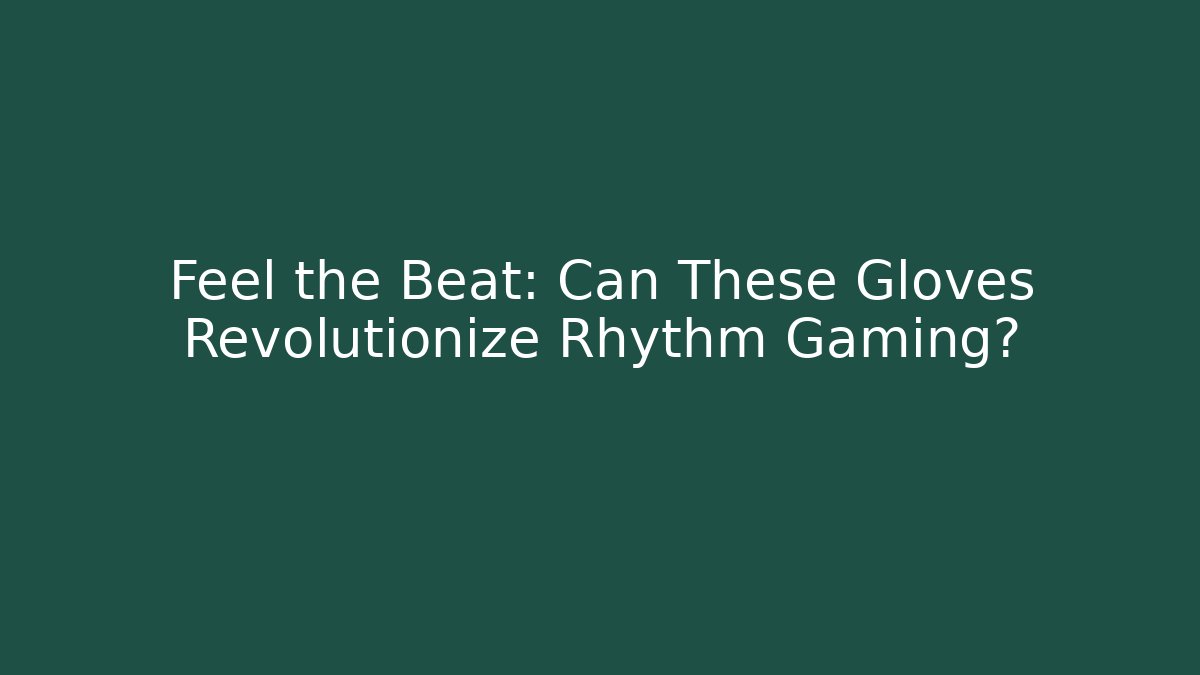 Feel the Beat: Can These Gloves Revolutionize Rhythm Gaming? - Critter Realm