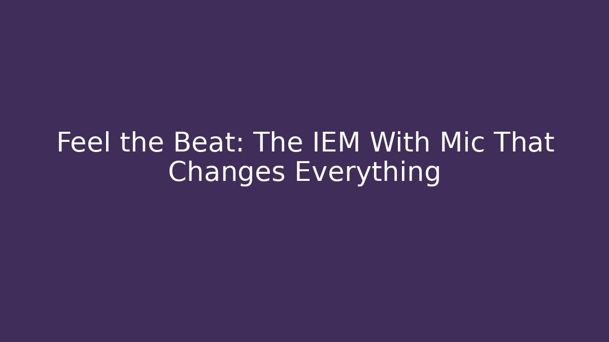 Feel the Beat: The IEM With Mic That Changes Everything