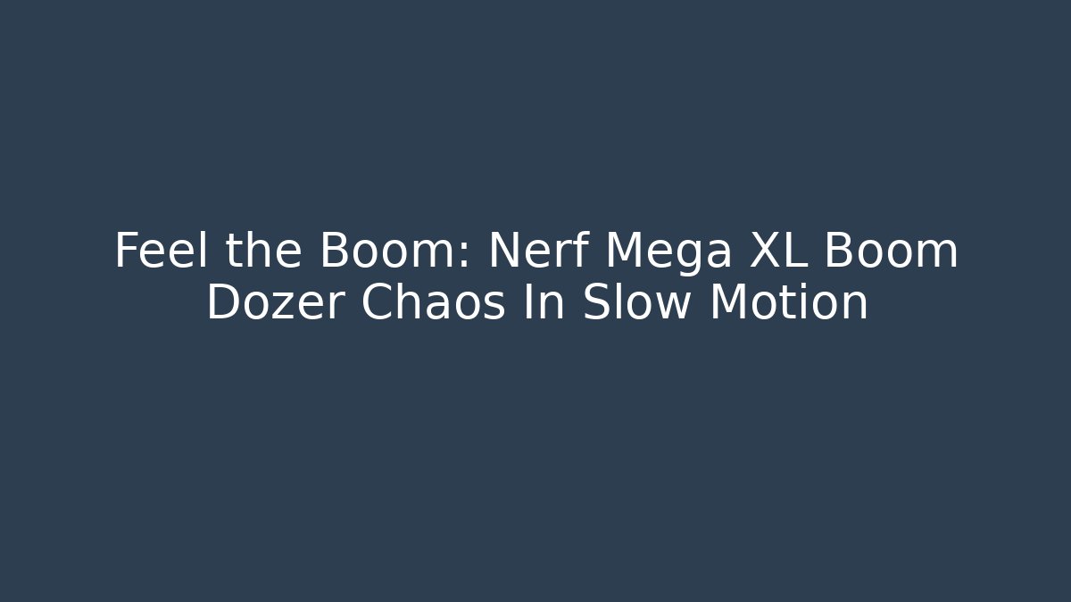Feel the Boom: Nerf Mega XL Boom Dozer Chaos In Slow Motion
