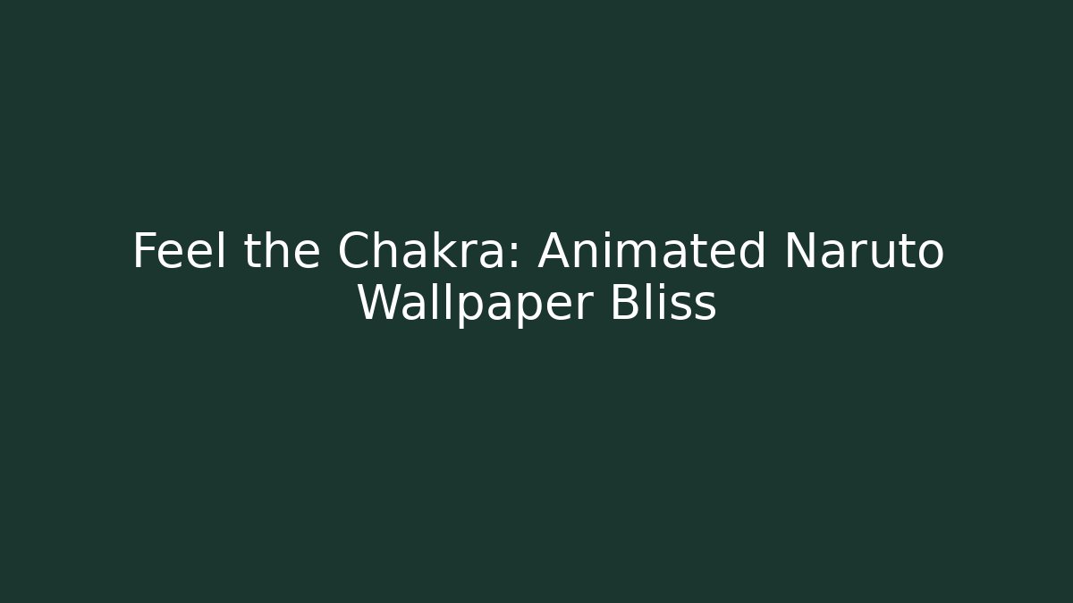 Feel the Chakra: Animated Naruto Wallpaper Bliss