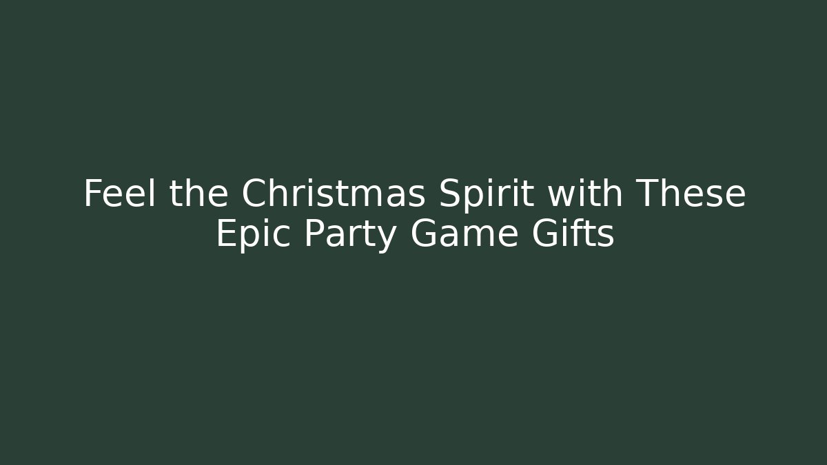 Feel the Christmas Spirit with These Epic Party Game Gifts