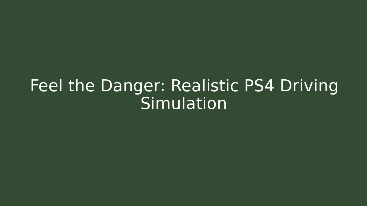 Feel the Danger: Realistic PS4 Driving Simulation