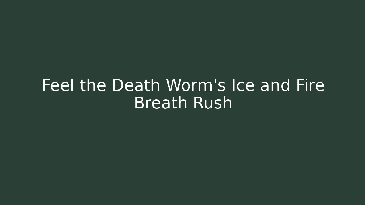 Feel the Death Worm’s Ice and Fire Breath Rush