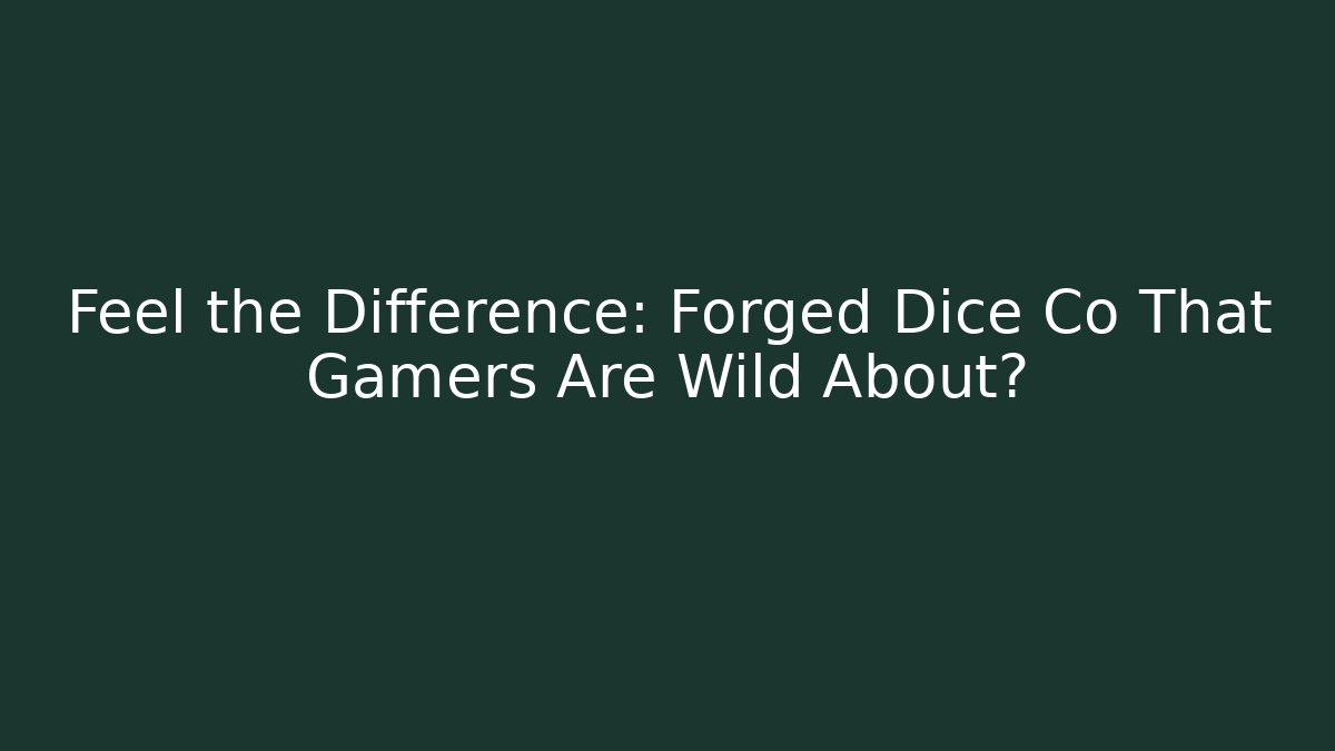 Feel the Difference: Forged Dice Co That Gamers Are Wild About? - Critter Realm