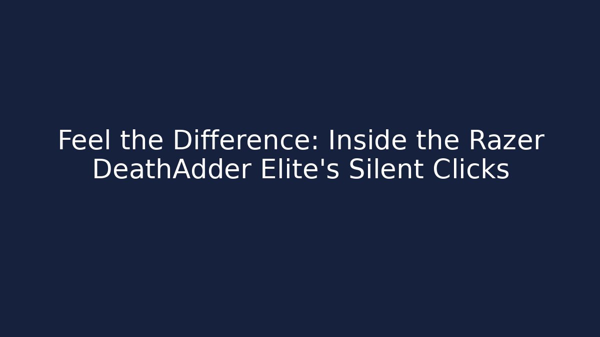 Feel the Difference: Inside the Razer DeathAdder Elite's Silent Clicks