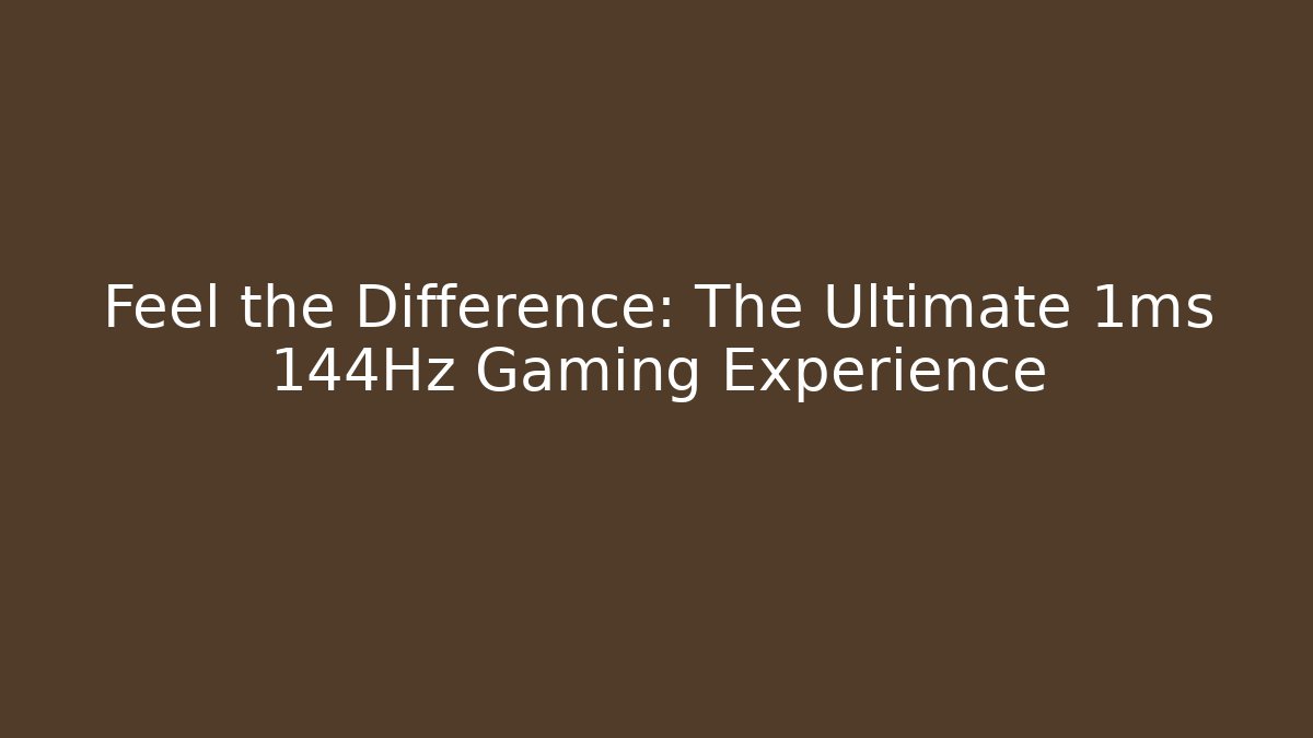 Feel the Difference: The Ultimate 1ms 144Hz Gaming Experience