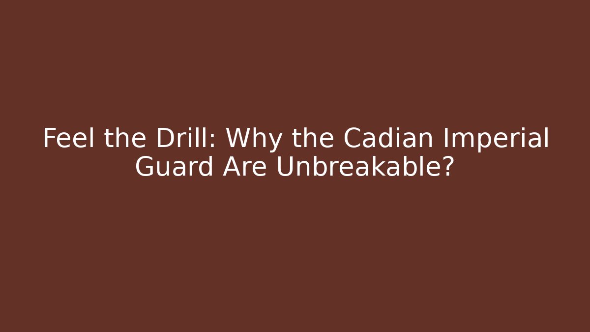 Feel the Drill: Why the Cadian Imperial Guard Are Unbreakable?