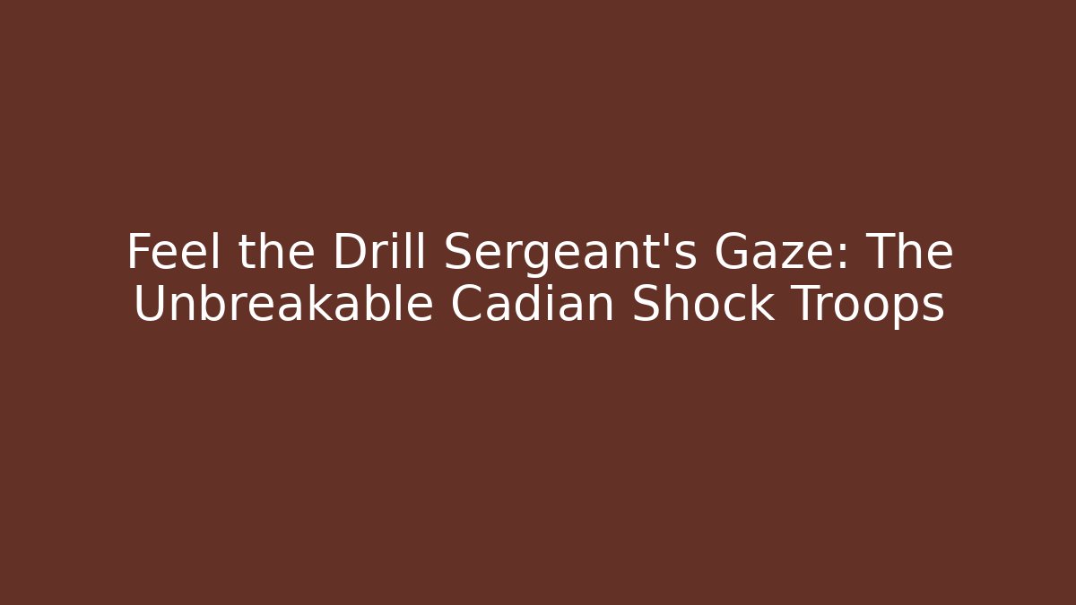 Feel the Drill Sergeant's Gaze: The Unbreakable Cadian Shock Troops