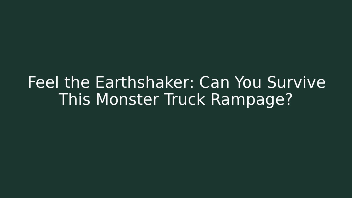 Feel the Earthshaker: Can You Survive This Monster Truck Rampage?