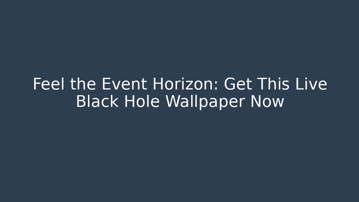 Feel the Event Horizon: Get This Live Black Hole Wallpaper Now - Critter Realm