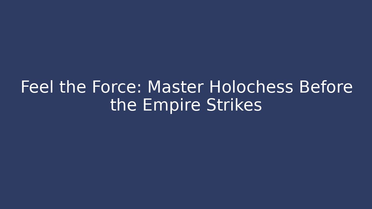 Feel the Force: Master Holochess Before the Empire Strikes