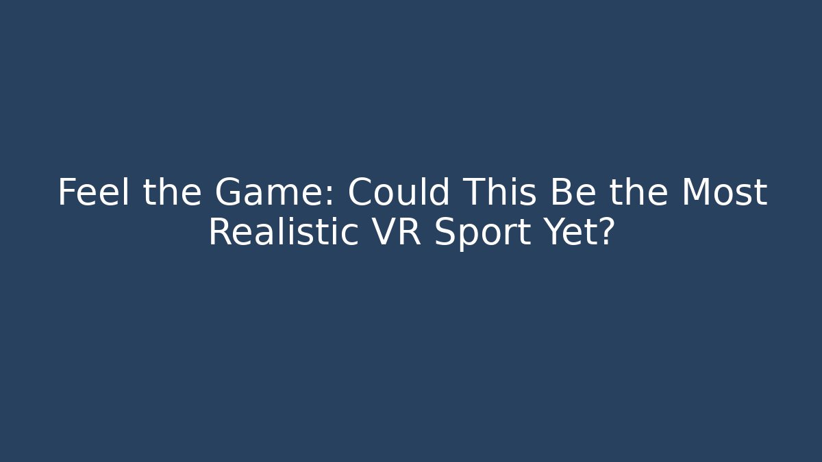 Feel the Game: Could This Be the Most Realistic VR Sport Yet?