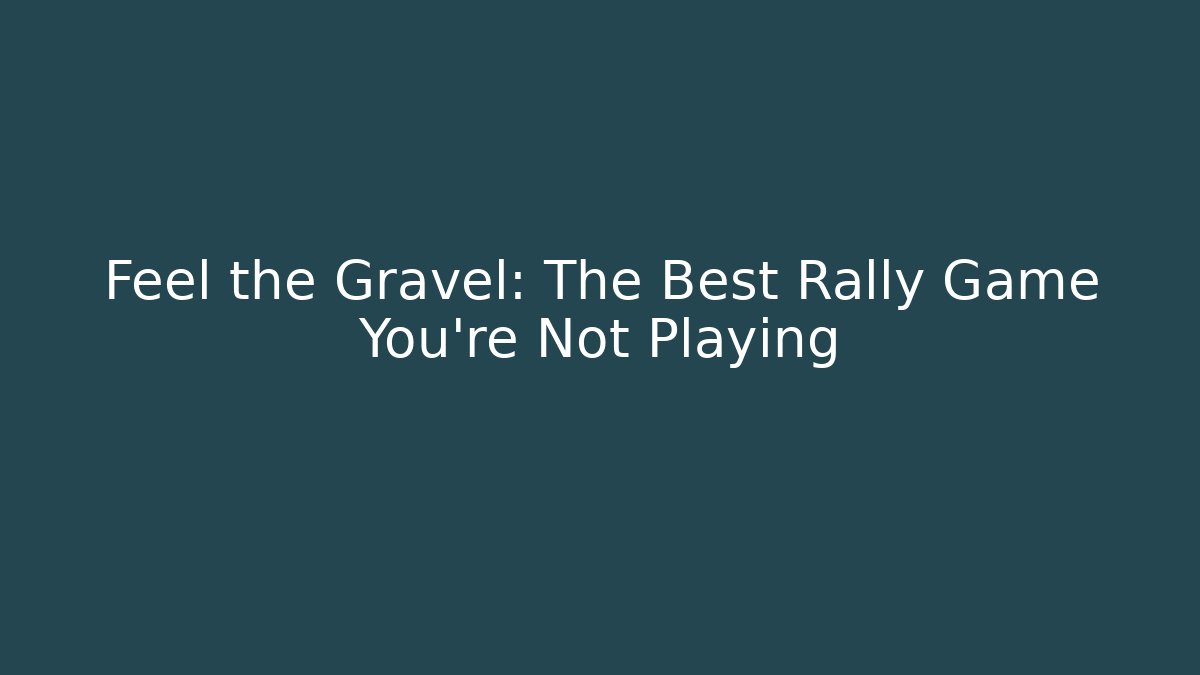Feel the Gravel: The Best Rally Game You’re Not Playing