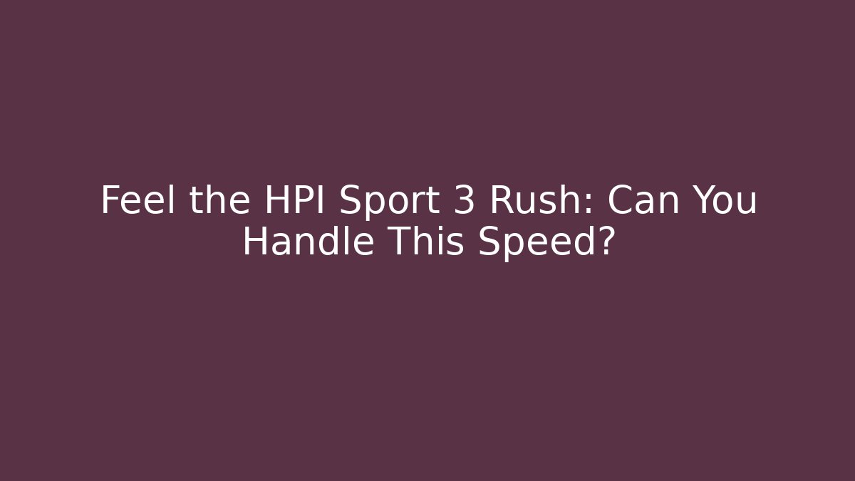 Feel the HPI Sport 3 Rush: Can You Handle This Speed?
