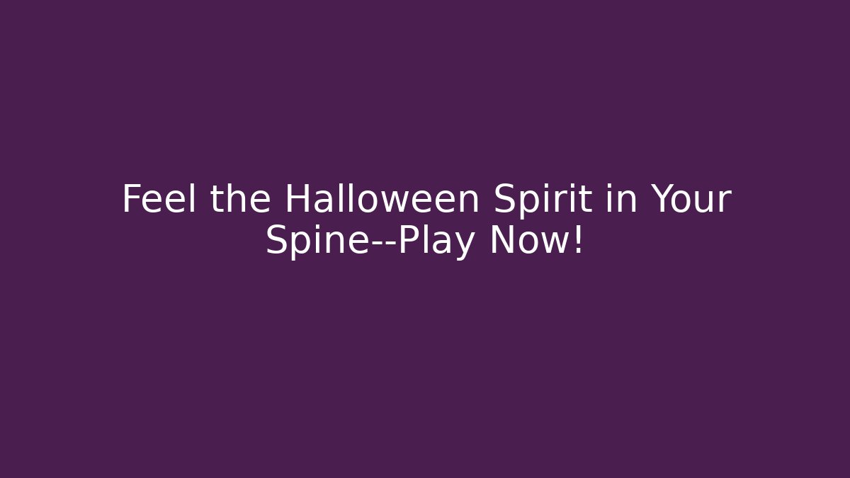 Feel the Halloween Spirit in Your Spine—Play Now!