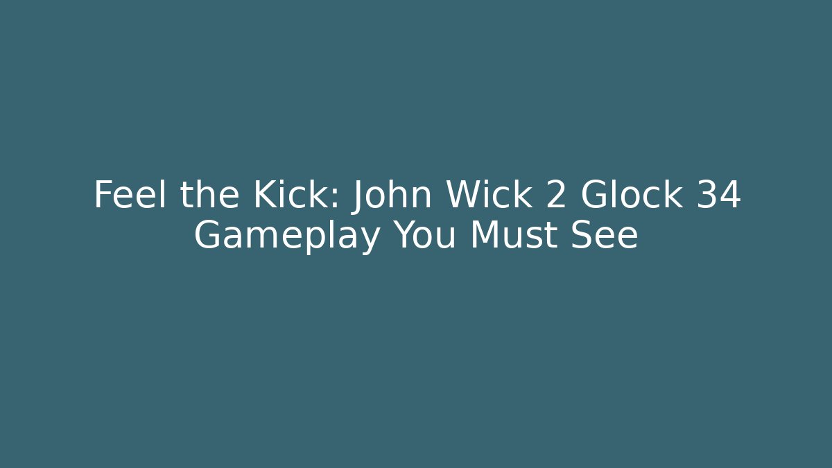Feel the Kick: John Wick 2 Glock 34 Gameplay You Must See