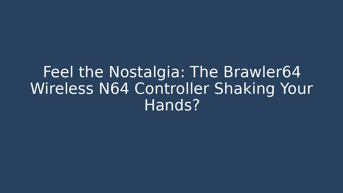 Feel the Nostalgia: The Brawler64 Wireless N64 Controller Shaking Your Hands?