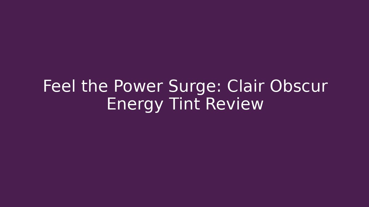 Feel the Power Surge: Clair Obscur Energy Tint Review - Critter Realm