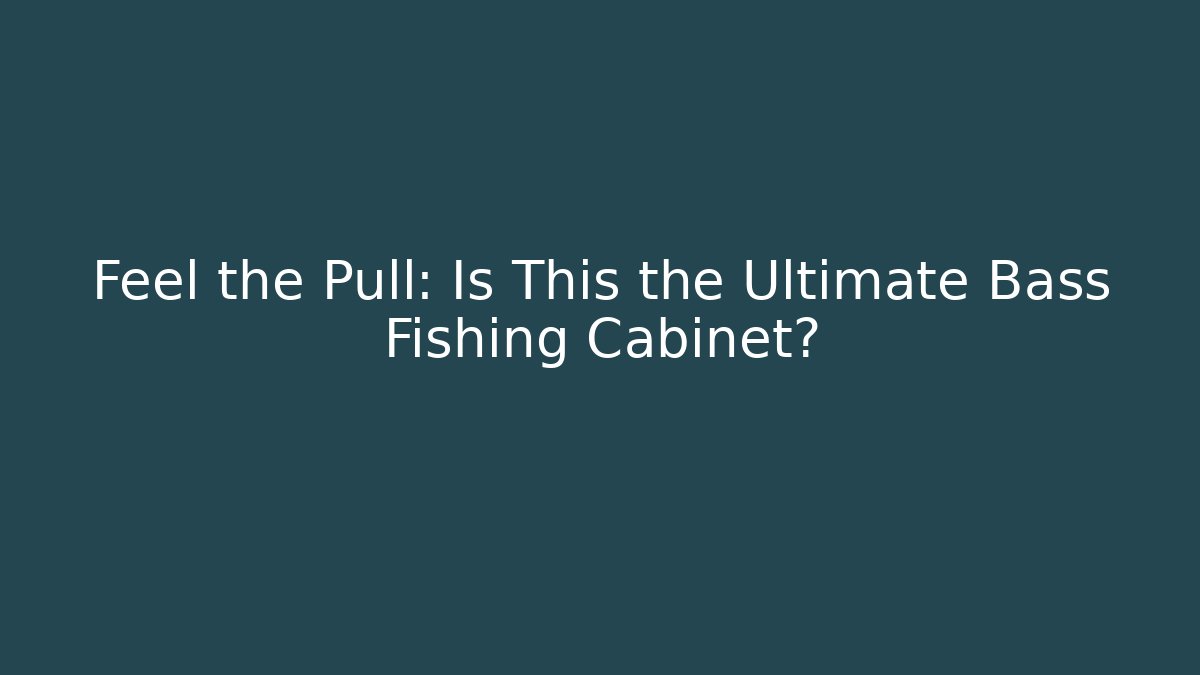 Feel the Pull: Is This the Ultimate Bass Fishing Cabinet?
