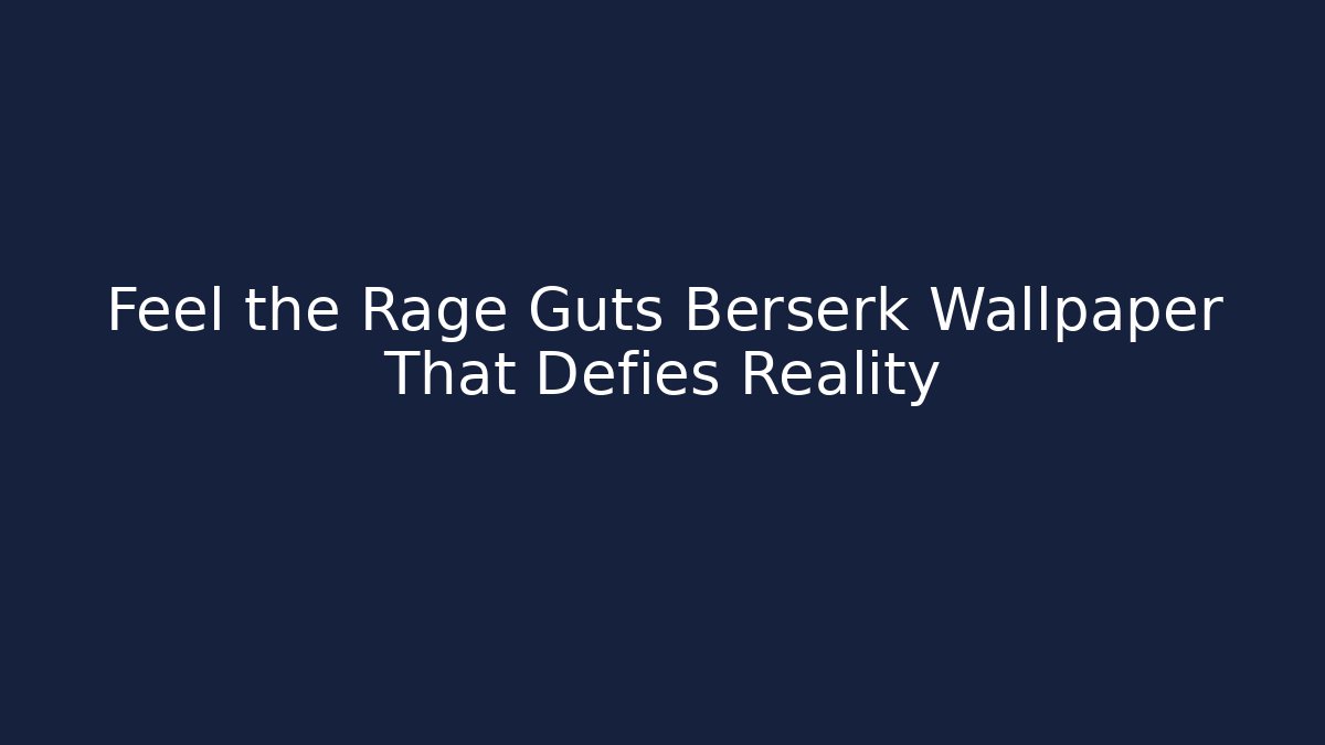 Feel the Rage Guts Berserk Wallpaper That Defies Reality
