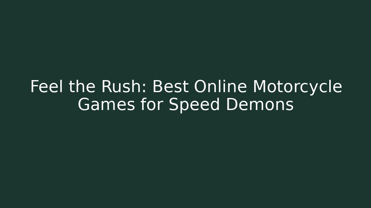 Feel the Rush: Best Online Motorcycle Games for Speed Demons