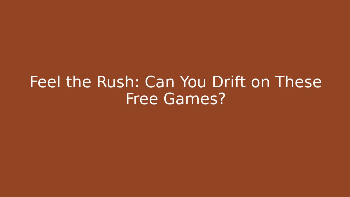 Feel the Rush: Can You Drift on These Free Games?