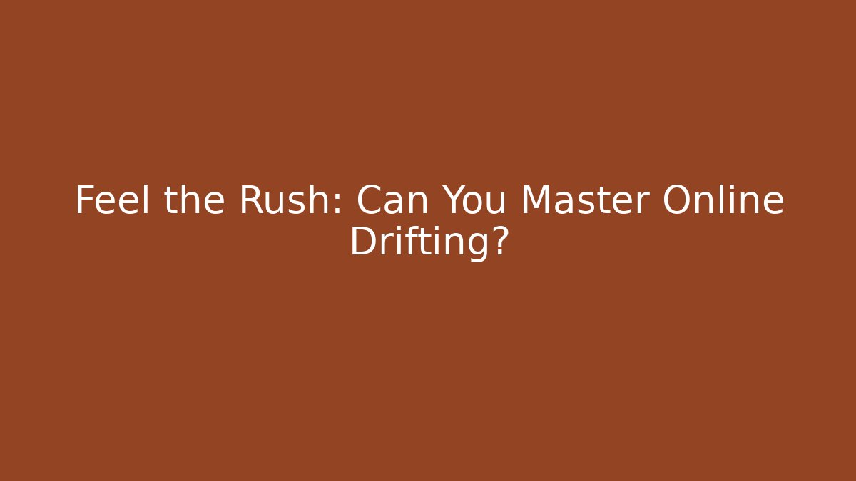 Feel the Rush: Can You Master Online Drifting?