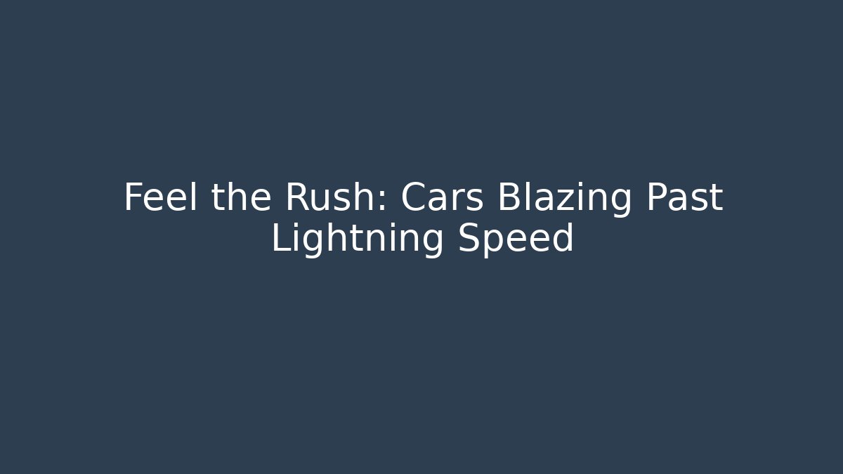 Feel the Rush: Cars Blazing Past Lightning Speed