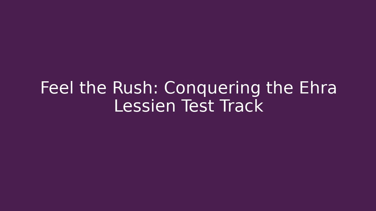Feel the Rush: Conquering the Ehra Lessien Test Track