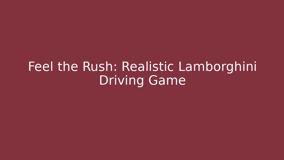 Feel the Rush: Realistic Lamborghini Driving Game
