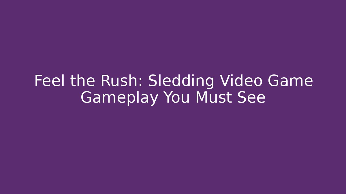 Feel the Rush: Sledding Video Game Gameplay You Must See