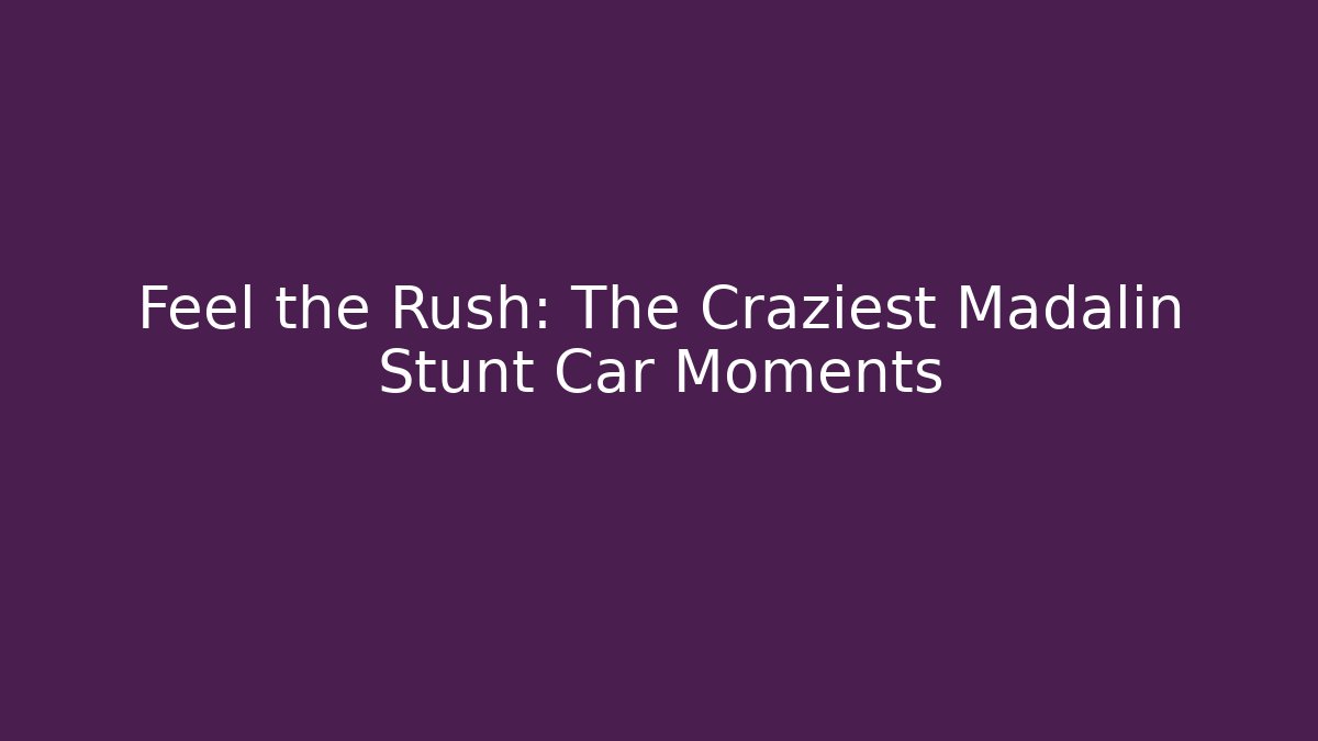 Feel the Rush: The Craziest Madalin Stunt Car Moments