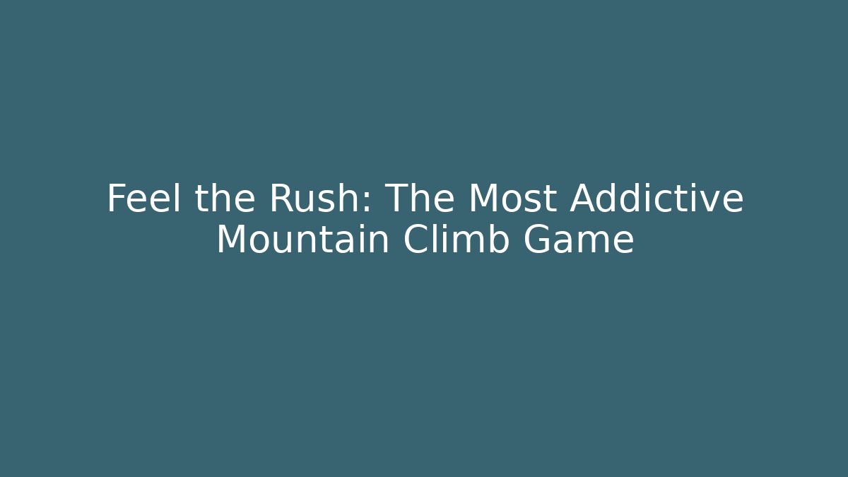 Feel the Rush: The Most Addictive Mountain Climb Game