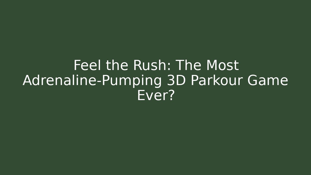 Feel the Rush: The Most Adrenaline-Pumping 3D Parkour Game Ever?