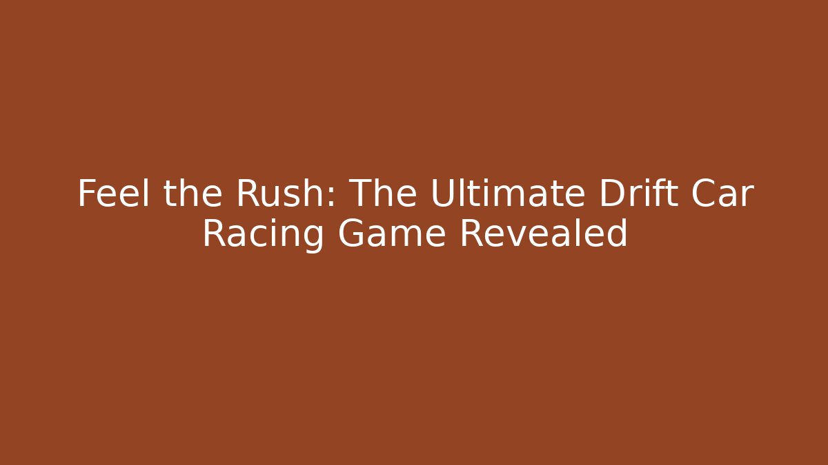 Feel the Rush: The Ultimate Drift Car Racing Game Revealed