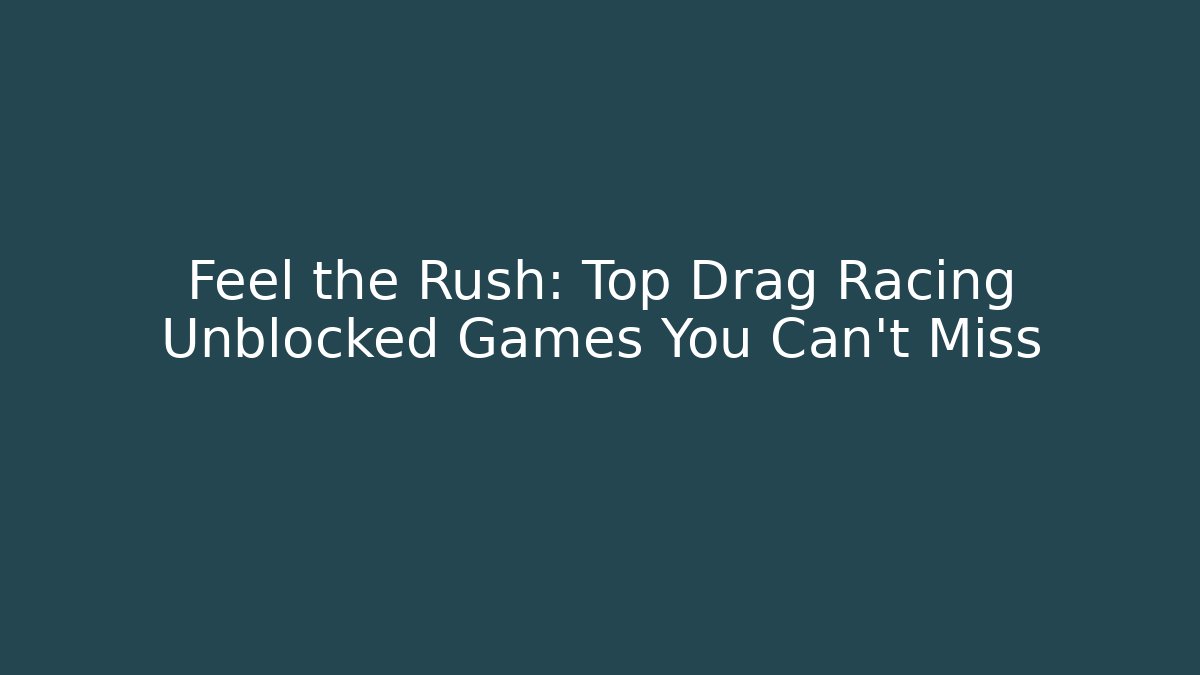 Feel the Rush: Top Drag Racing Unblocked Games You Can't Miss