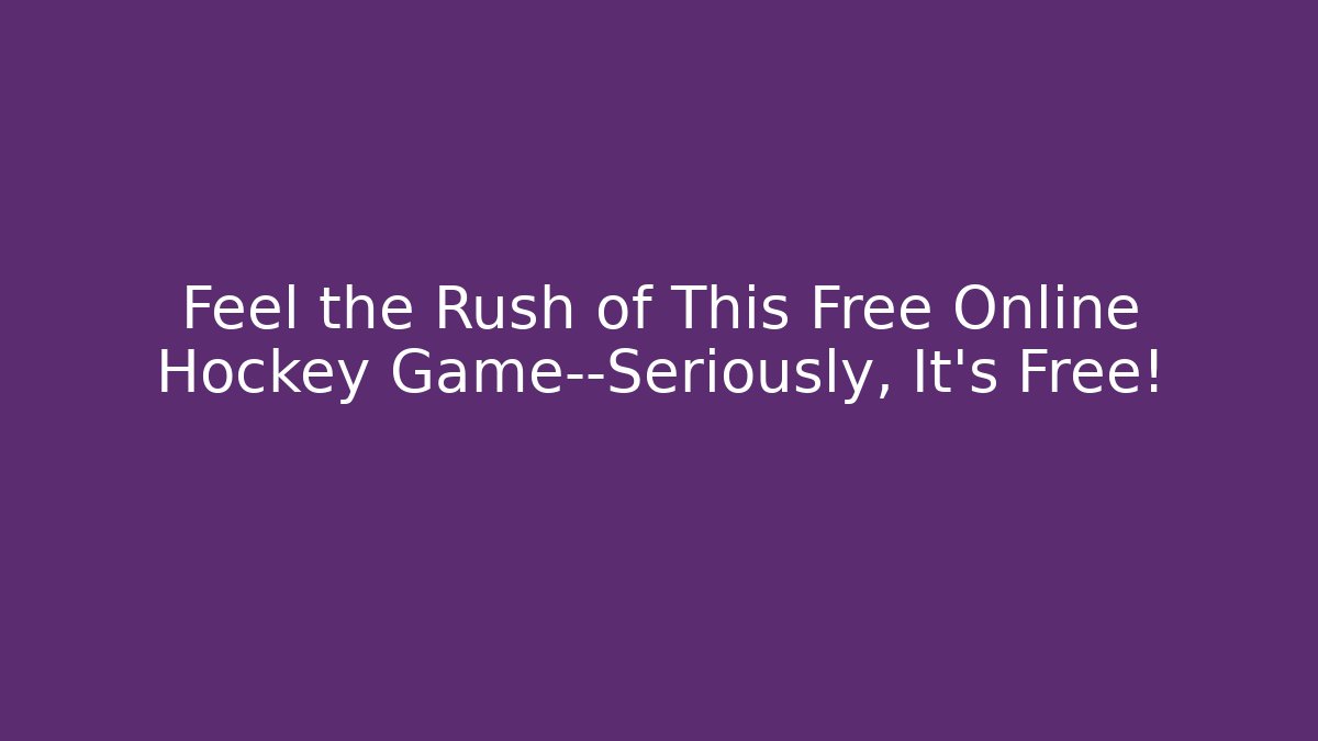 Feel the Rush of This Free Online Hockey Game—Seriously, It's Free!