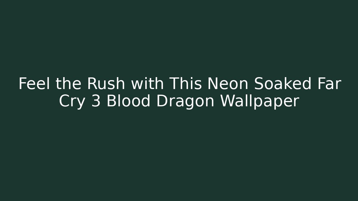 Feel the Rush with This Neon Soaked Far Cry 3 Blood Dragon Wallpaper