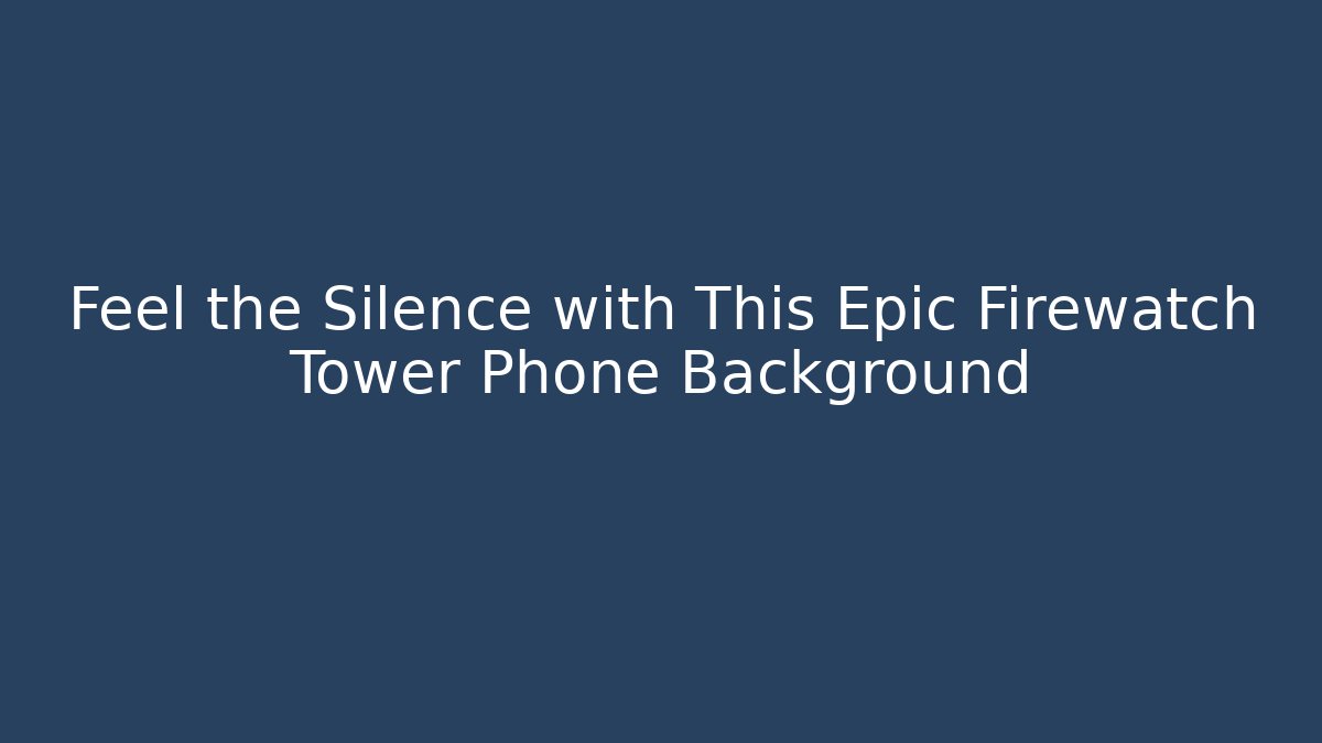 Feel the Silence with This Epic Firewatch Tower Phone Background - Critter Realm