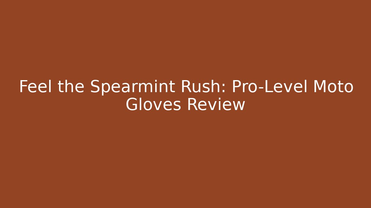 Feel the Spearmint Rush: Pro-Level Moto Gloves Review