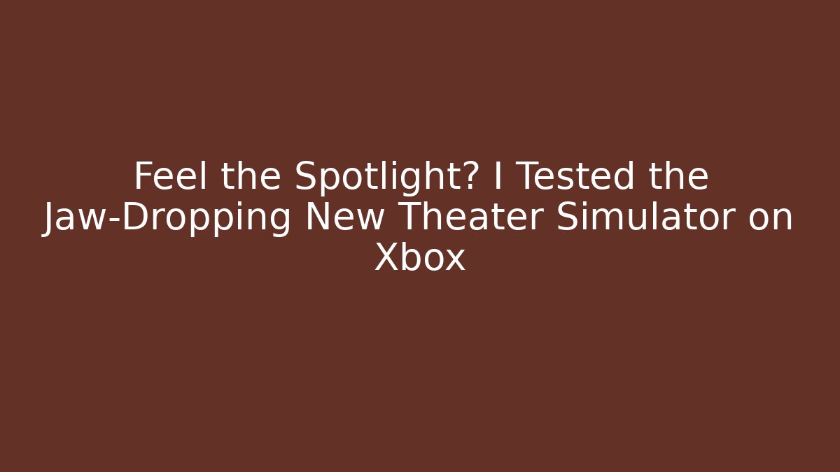 Feel the Spotlight? I Tested the Jaw-Dropping New Theater Simulator on Xbox