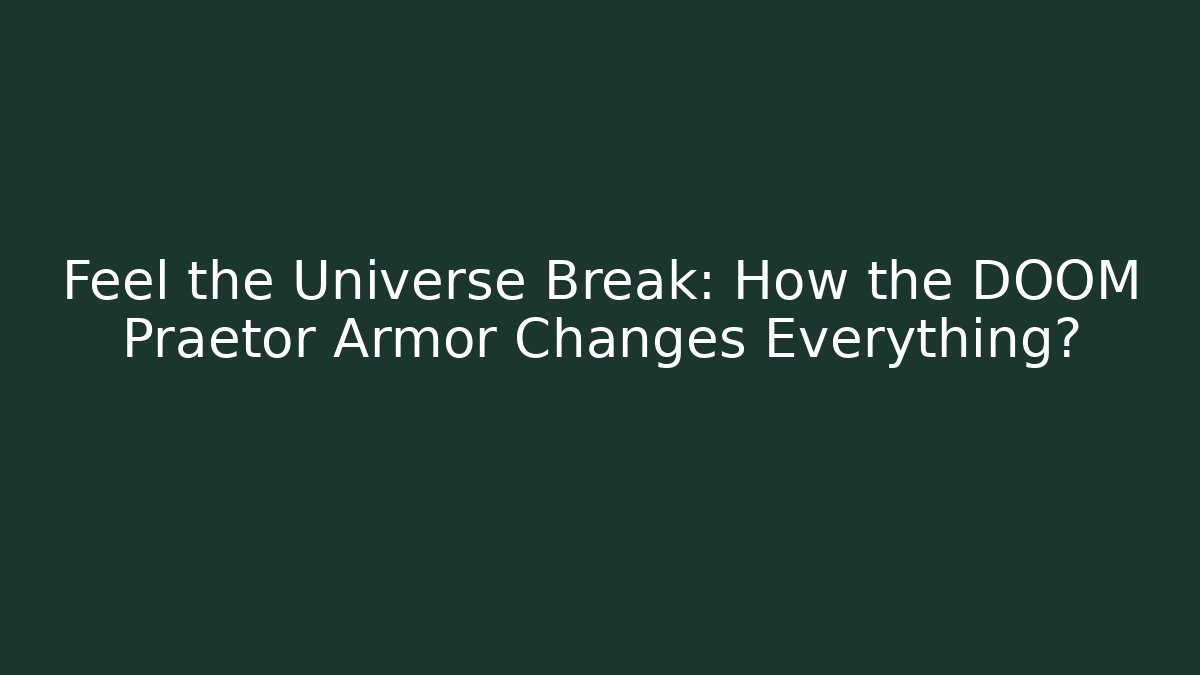 Feel the Universe Break: How the DOOM Praetor Armor Changes Everything?