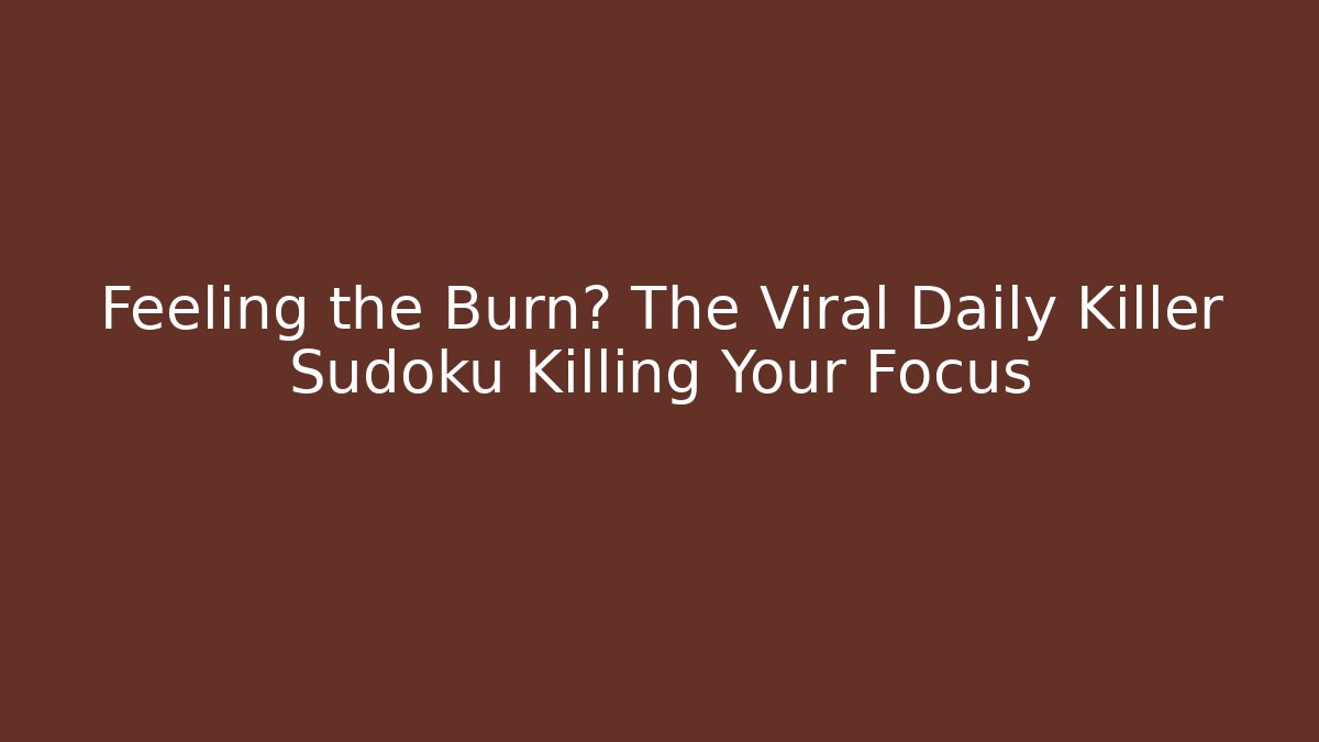 Feeling the Burn? The Viral Daily Killer Sudoku Killing Your Focus