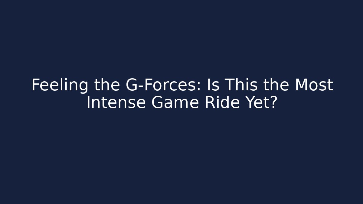 Feeling the G-Forces: Is This the Most Intense Game Ride Yet?
